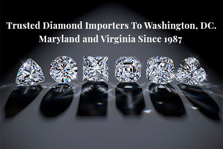 Trusted Diamond Importers To Washington, DC. Maryland and Virginia Since 1987